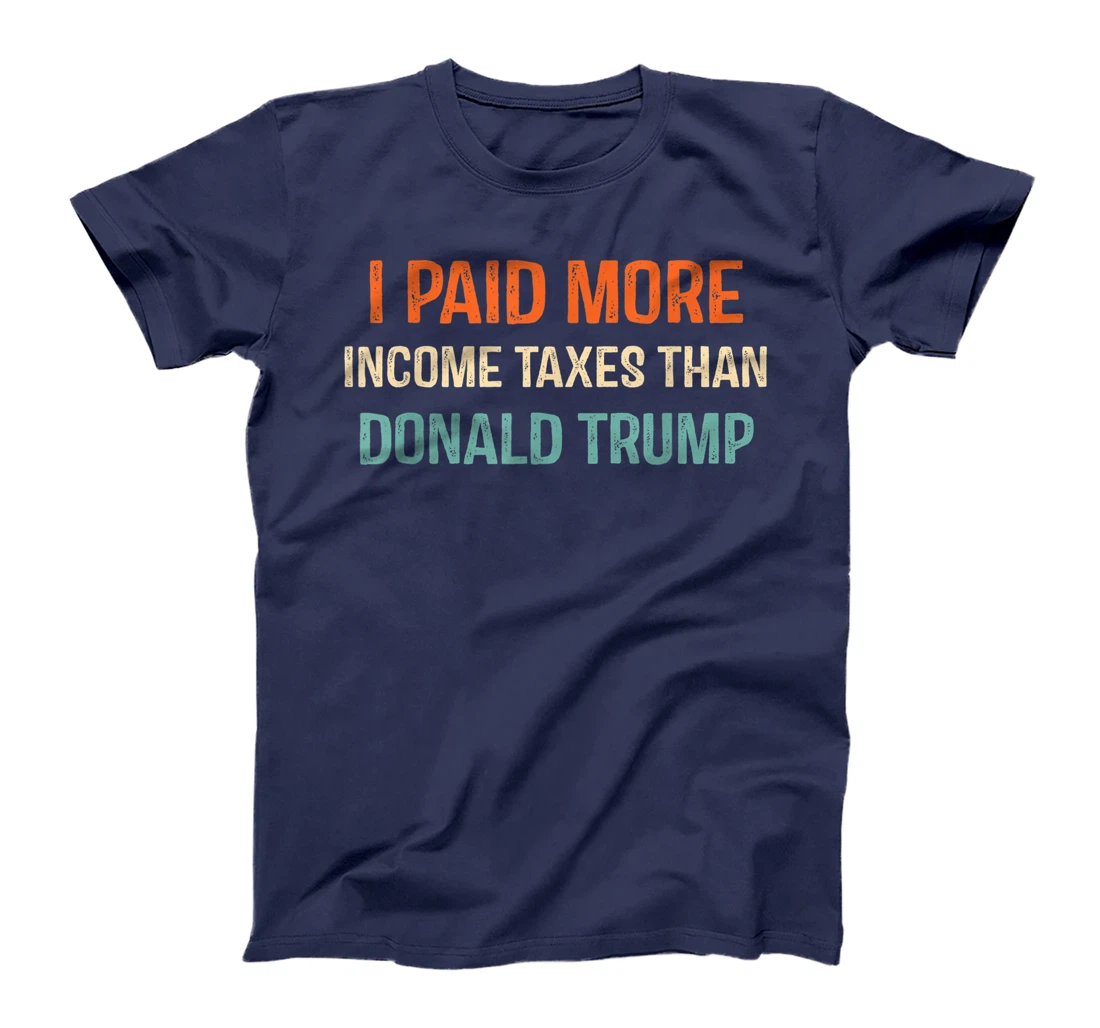 I Paid More Income Taxes Than Donald Trump Anti Trump T-Shirt