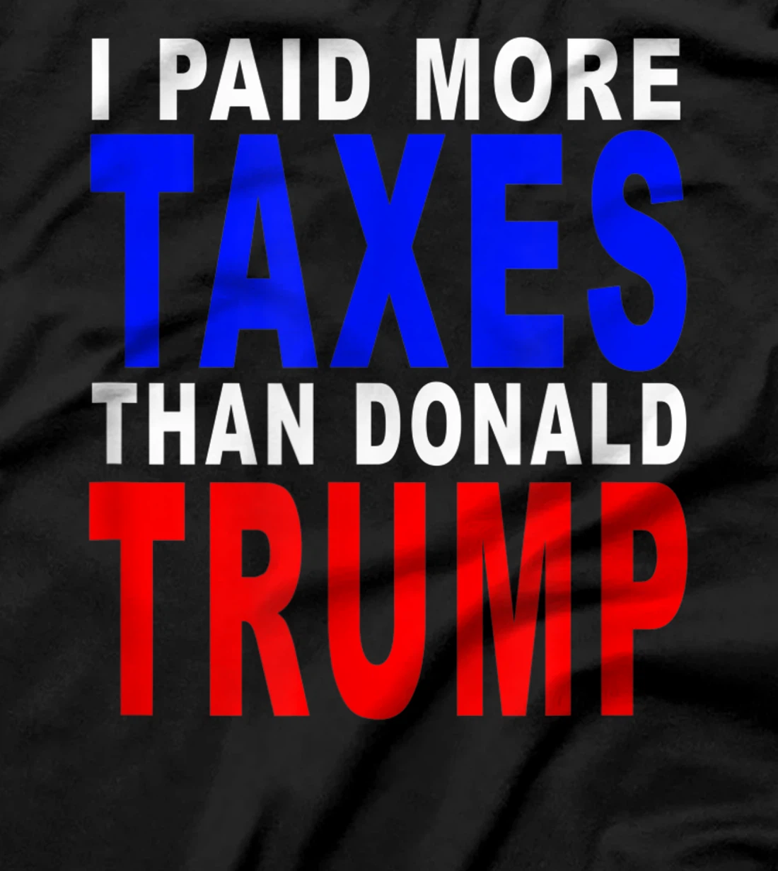 I PAID MORE TAXES THAN DONALD TRUMP T-Shirt