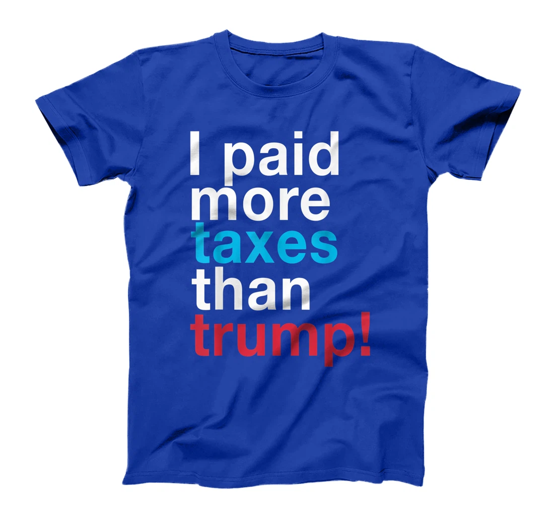 I Paid More Taxes Than Trump! Released Trump Taxes T-Shirt