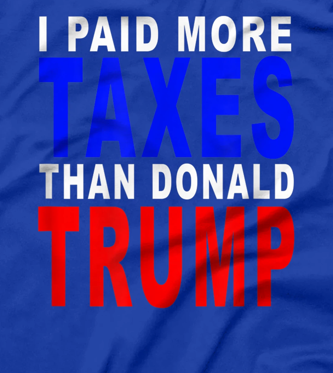 I PAID MORE TAXES THAN DONALD TRUMP T-Shirt