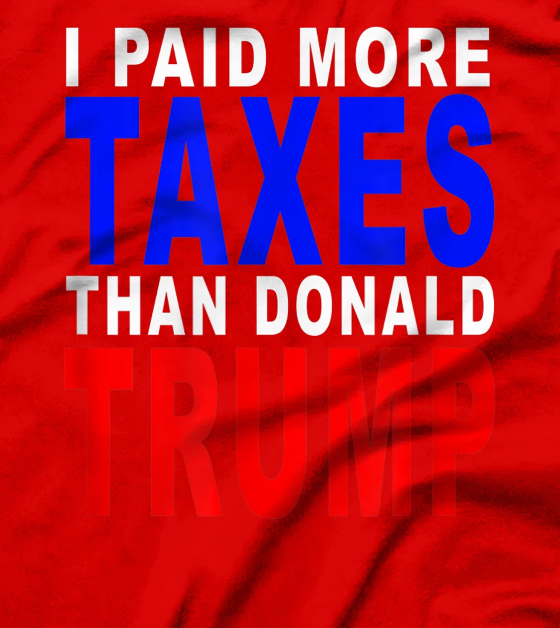 I PAID MORE TAXES THAN DONALD TRUMP T-Shirt