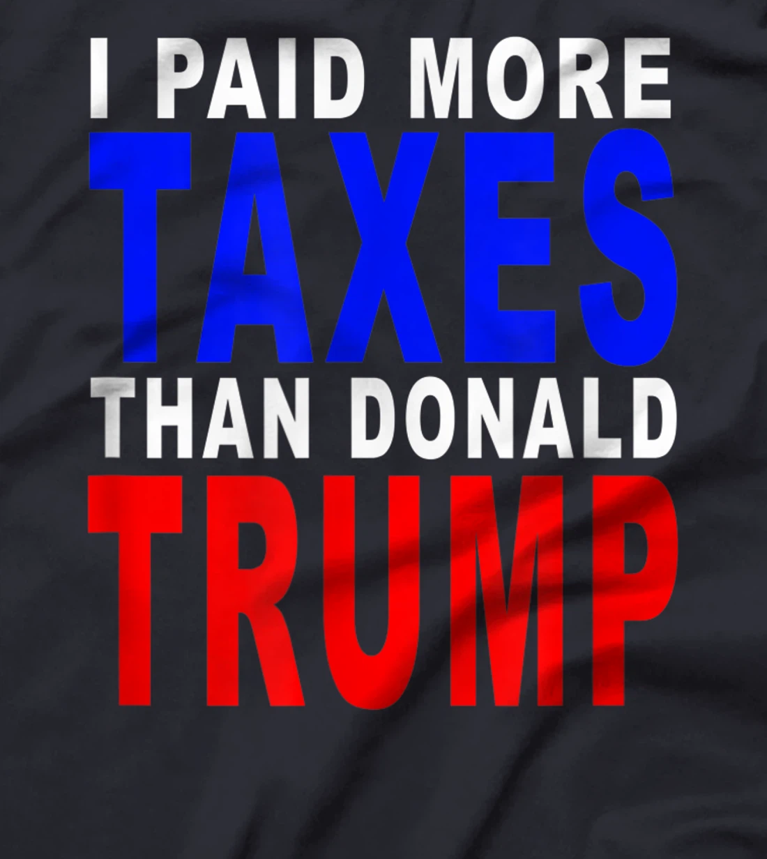 I PAID MORE TAXES THAN DONALD TRUMP T-Shirt