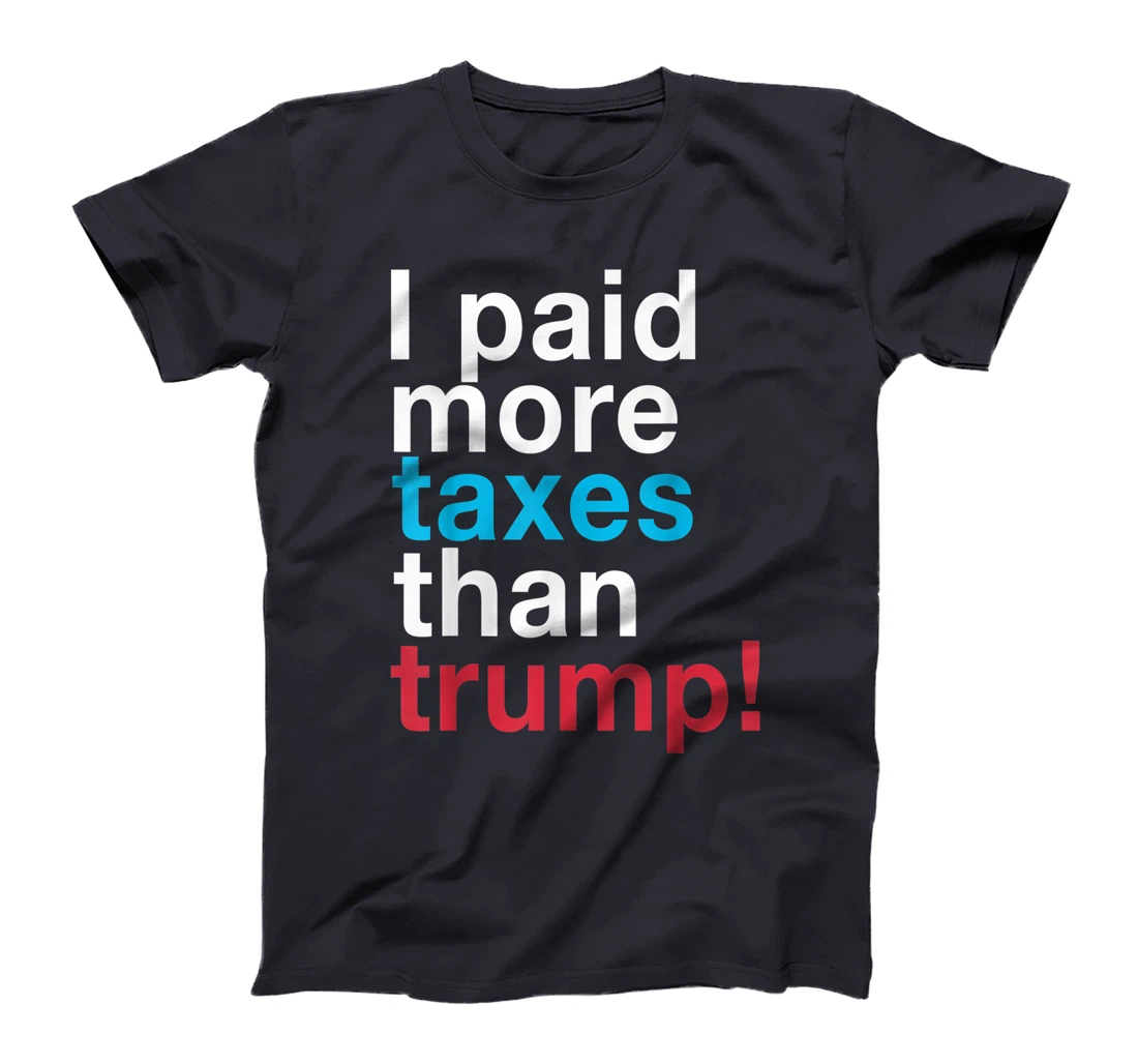 I Paid More Taxes Than Trump! Released Trump Taxes T-Shirt