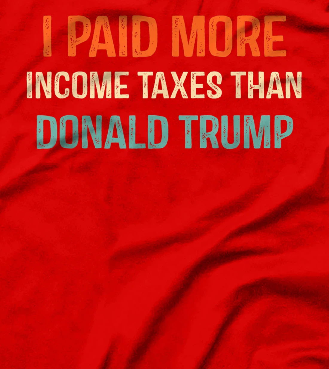 I Paid More Income Taxes Than Donald Trump Anti Trump T-Shirt