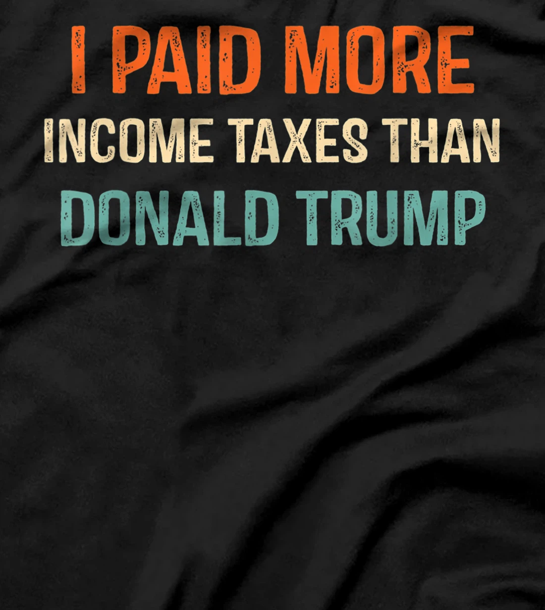 I Paid More Income Taxes Than Donald Trump Anti Trump T-Shirt