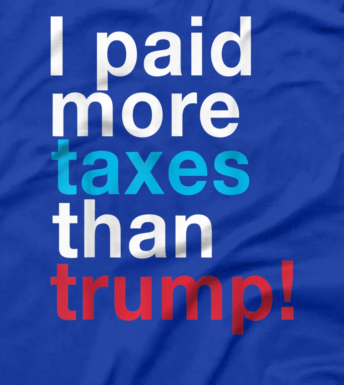 I Paid More Taxes Than Trump! Released Trump Taxes T-Shirt