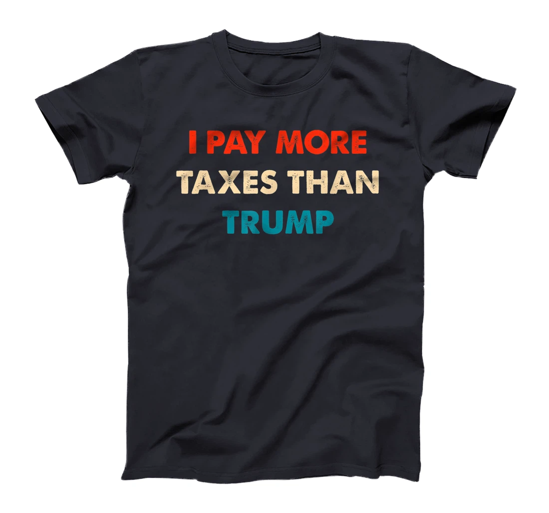 I Pay More Taxes Than Trump Anti Trump T-Shirt