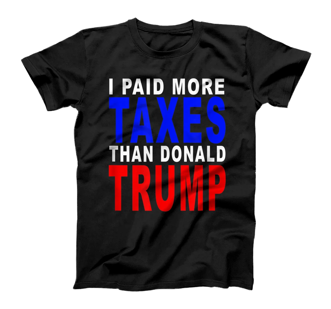 I PAID MORE TAXES THAN DONALD TRUMP T-Shirt