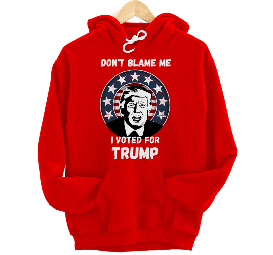 Don’t Blame Me I Voted Trump, Patriotic Pro Donald Trump Pullover Hoodie