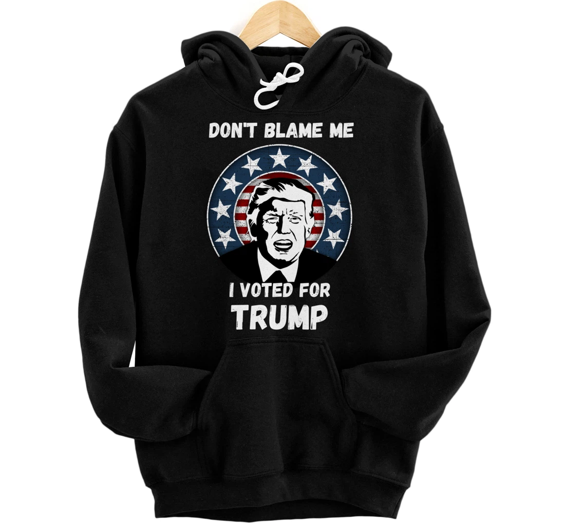 Don’t Blame Me I Voted Trump, Patriotic Pro Donald Trump Pullover Hoodie