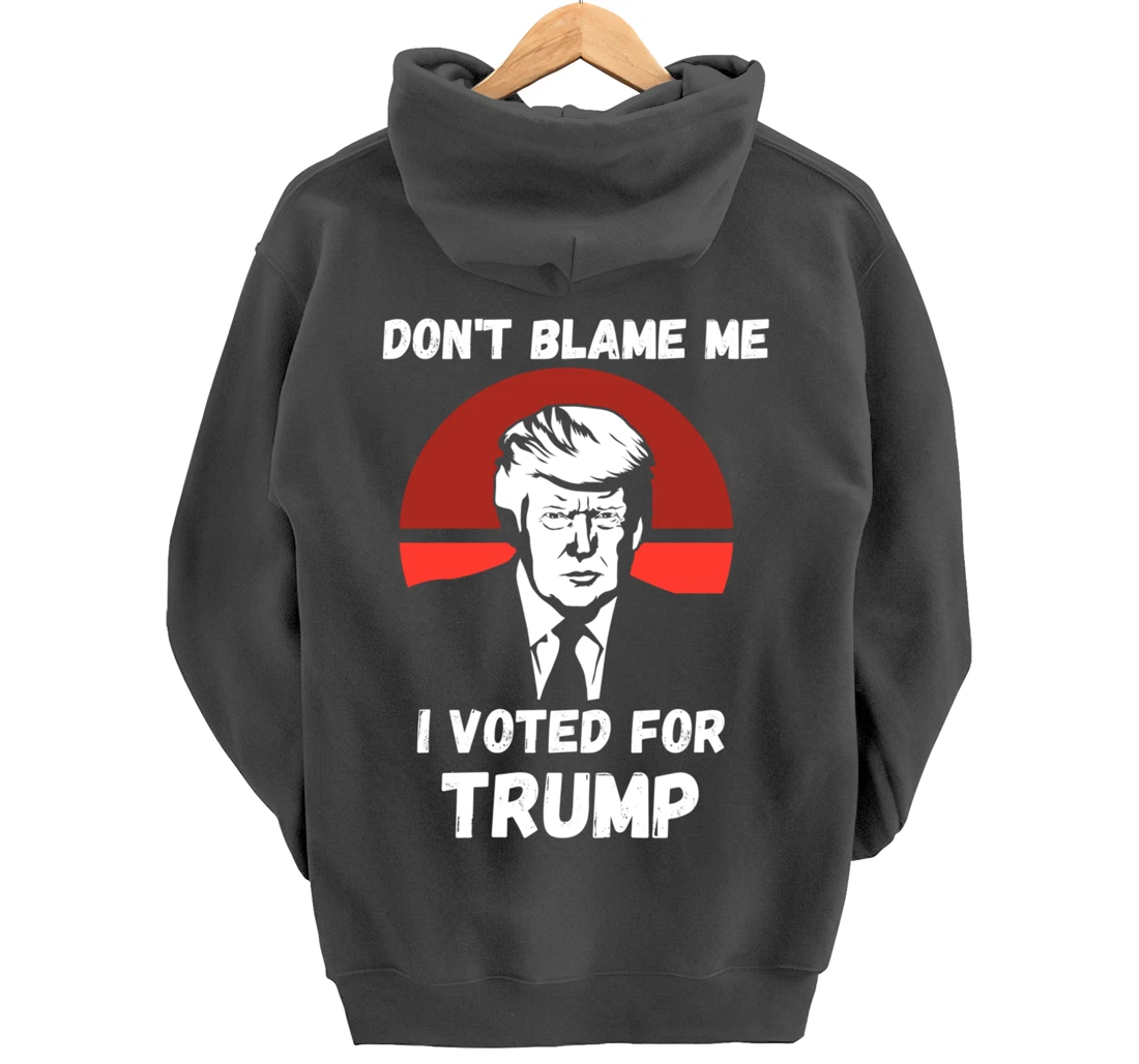 Don’t Blame Me I Voted Trump, Patriotic Pro Donald Trump Pullover Hoodie