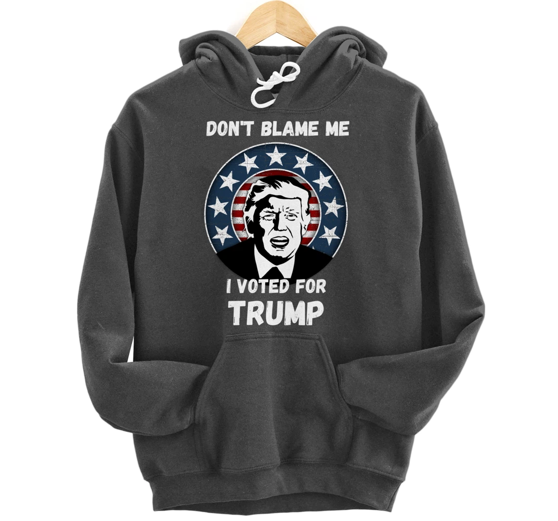Don’t Blame Me I Voted Trump, Patriotic Pro Donald Trump Pullover Hoodie