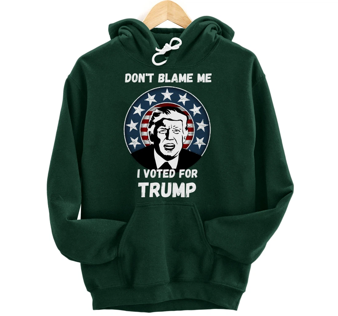 Don’t Blame Me I Voted Trump, Patriotic Pro Donald Trump Pullover Hoodie