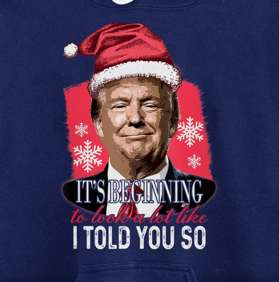 It's Beginning To Look A Lot Like I Told You So Trump Xmas Pullover Hoodie