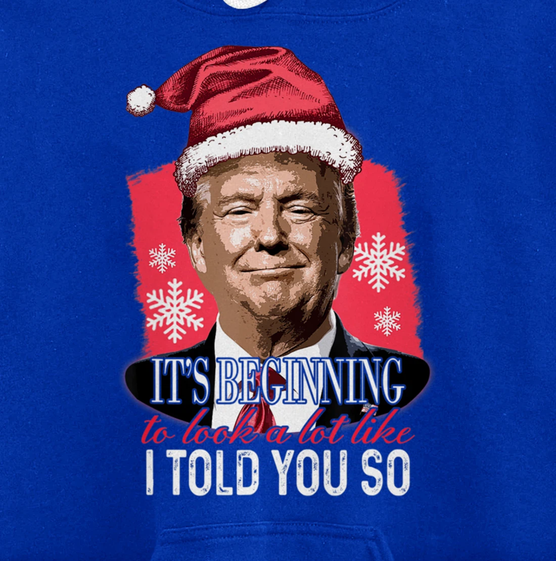 It's Beginning To Look A Lot Like I Told You So Trump Xmas Pullover Hoodie