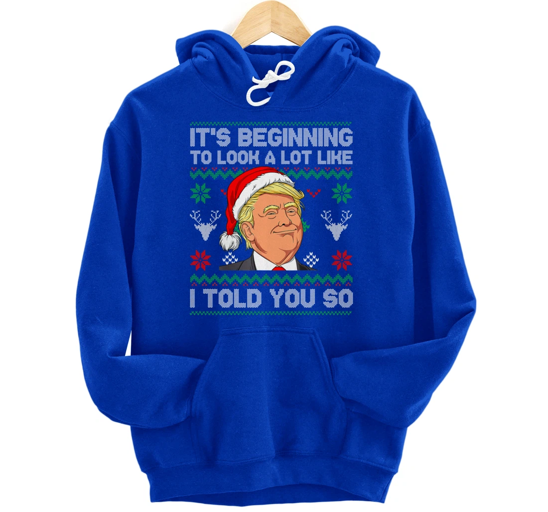 Trump Ugly It's Beginning To Look A Lot Like I Told You So Pullover Hoodie