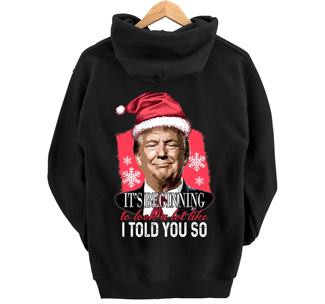 It's Beginning To Look A Lot Like I Told You So Trump Xmas Pullover Hoodie