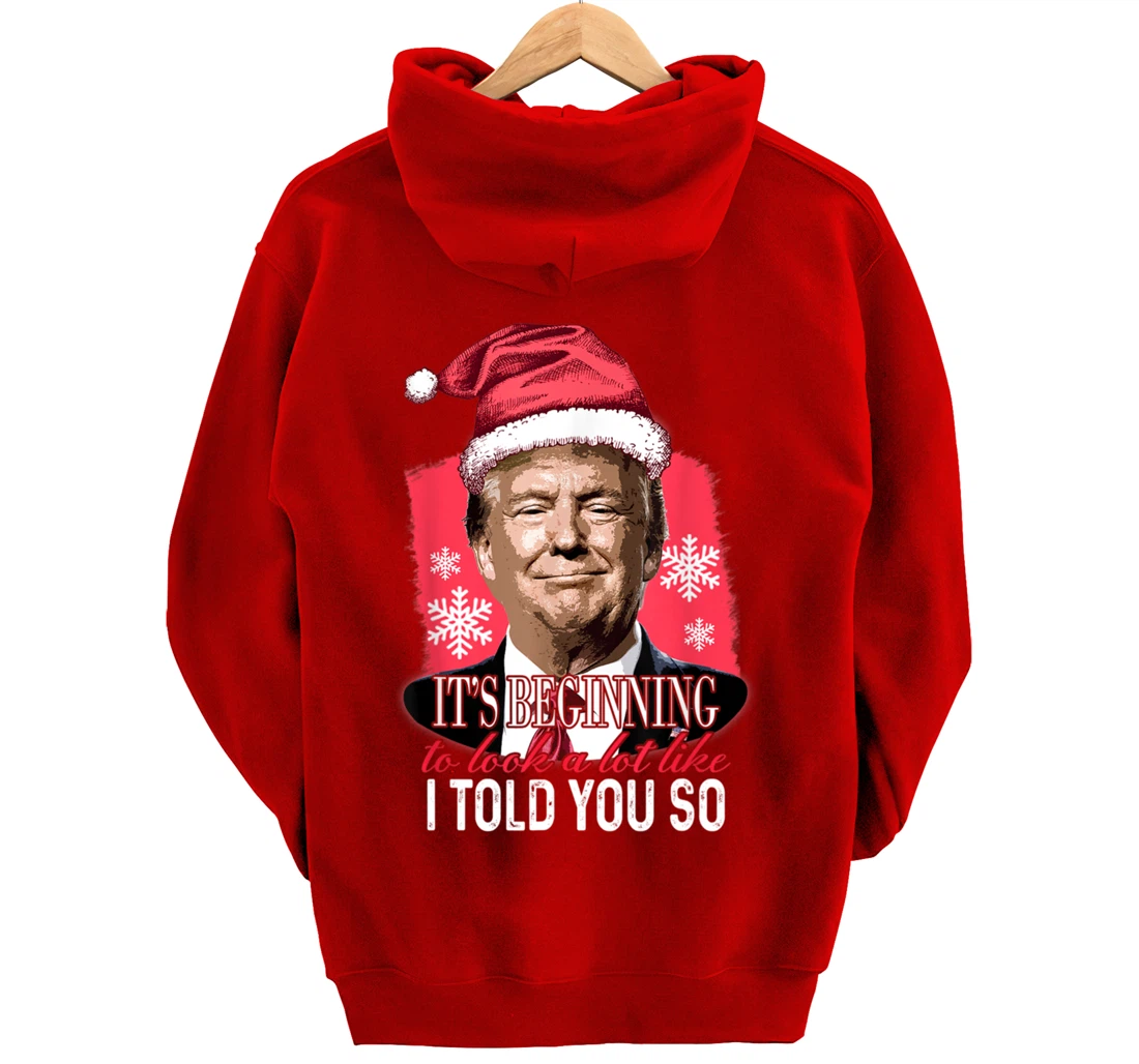 It's Beginning To Look A Lot Like I Told You So Trump Xmas Pullover Hoodie