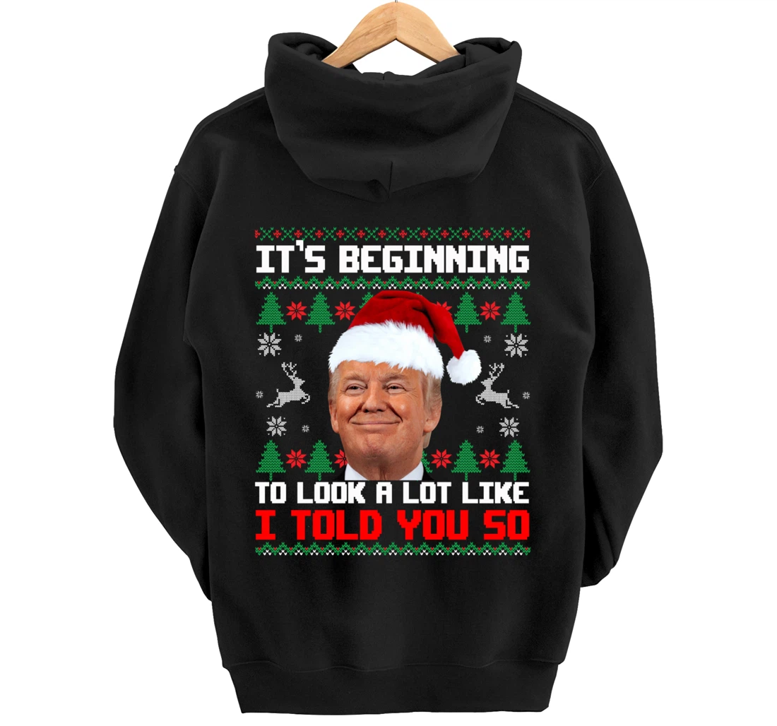 It's Beginning To Look A Lot Like I Told You So Trump Ugly Pullover Hoodie
