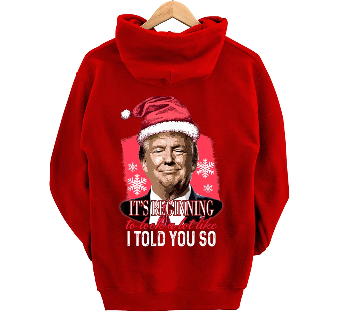It's Beginning To Look A Lot Like I Told You So Trump Xmas Pullover Hoodie