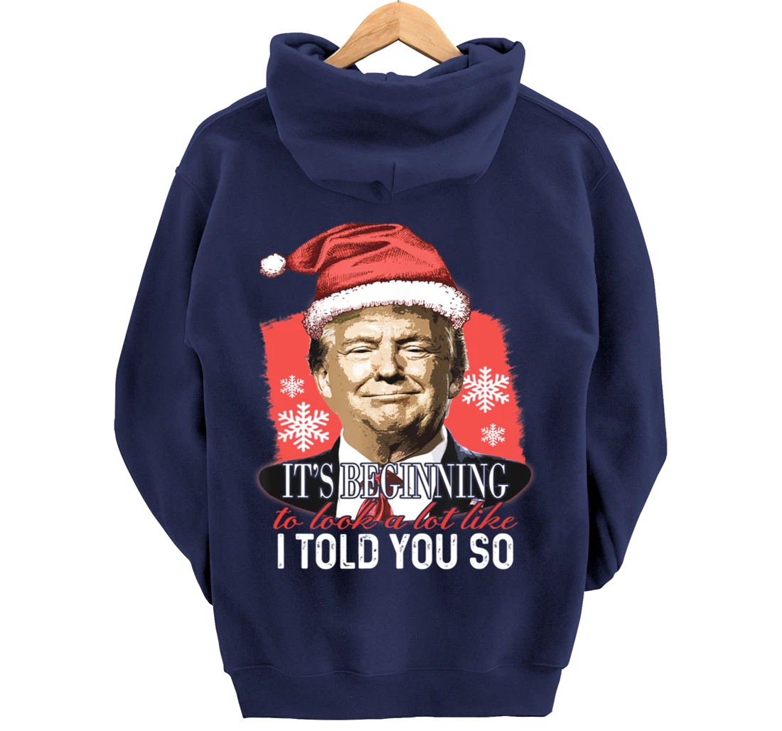 It's Beginning To Look A Lot Like I Told You So Trump Xmas Pullover Hoodie