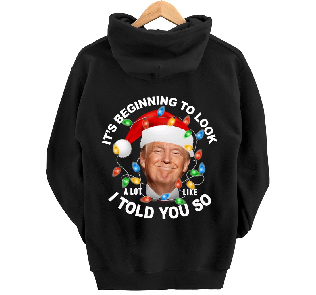 It's Beginning To Look A Lot Like I Told You So Trump Xmas Pullover Hoodie