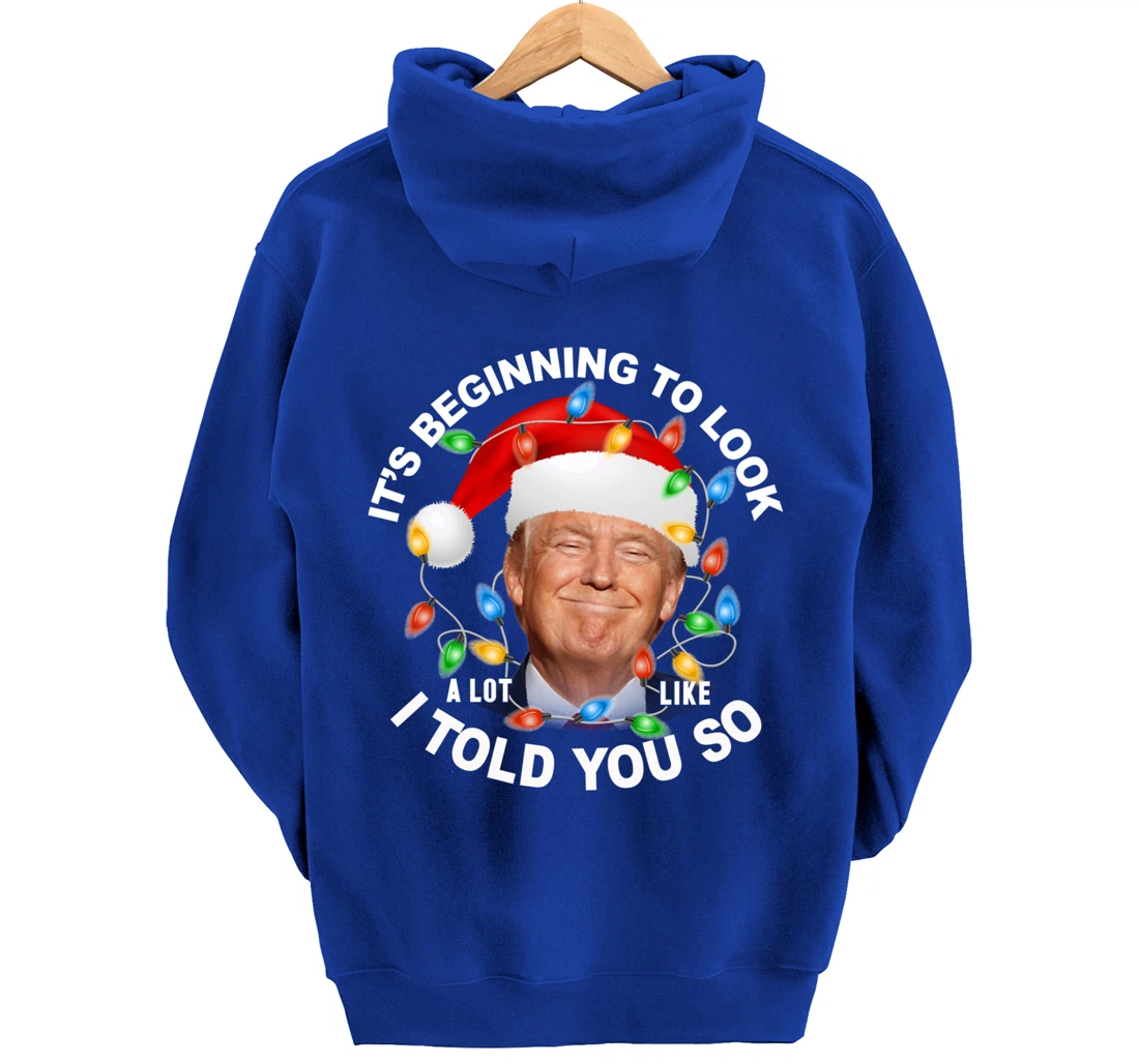 It's Beginning To Look A Lot Like I Told You So Trump Xmas Pullover Hoodie