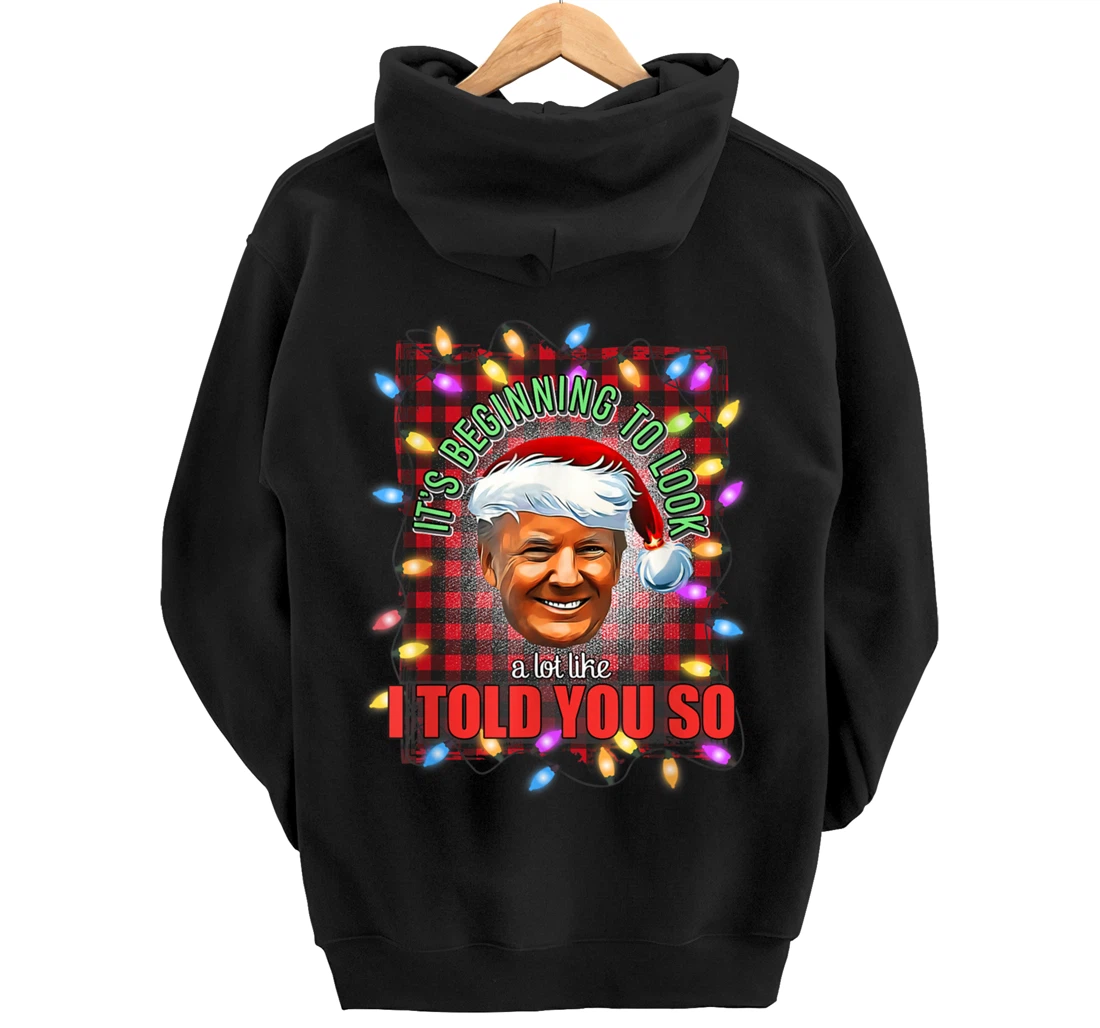 It's Beginning To Look A Lot Like I Told You So Trump Xmas Pullover Hoodie