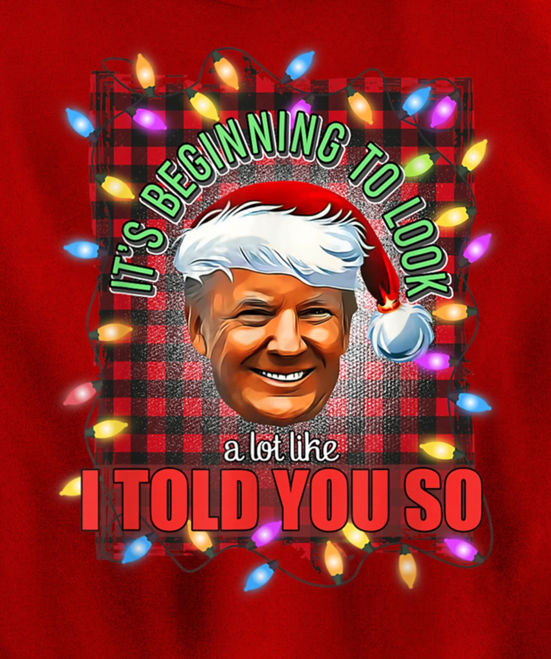 It's Beginning To Look A Lot Like I Told You So Trump Xmas Pullover Hoodie