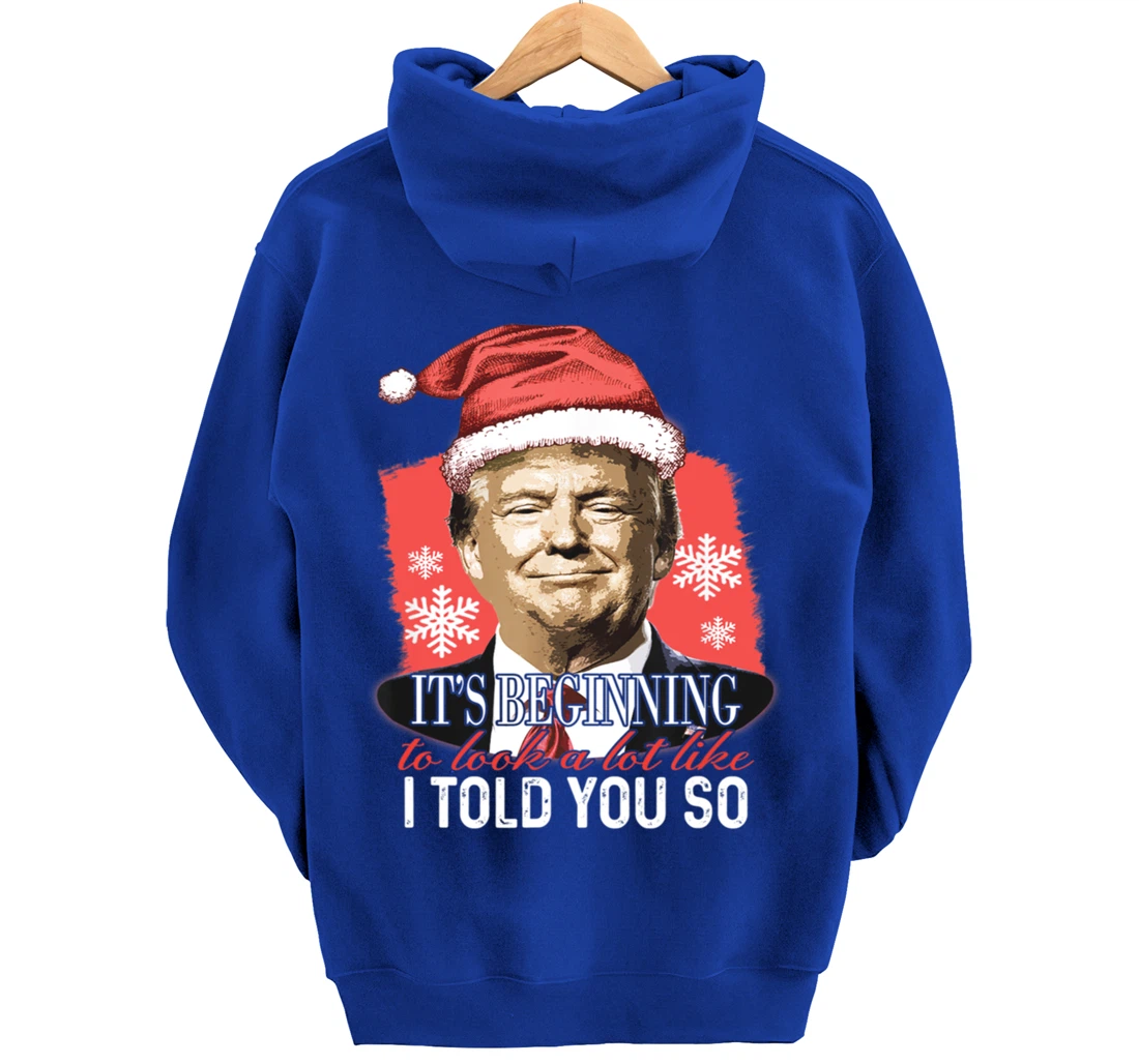 It's Beginning To Look A Lot Like I Told You So Trump Xmas Pullover Hoodie