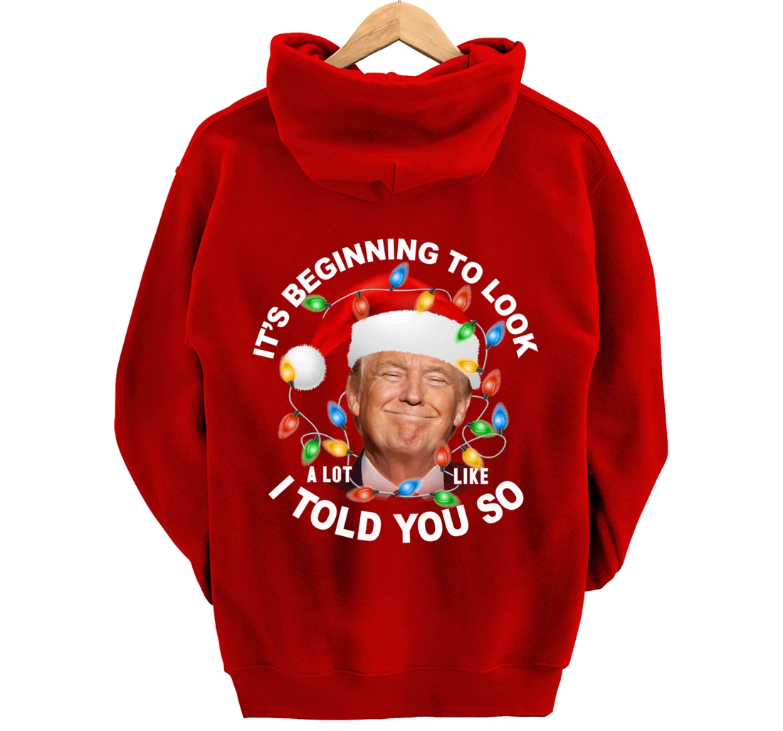 It's Beginning To Look A Lot Like I Told You So Trump Xmas Pullover Hoodie