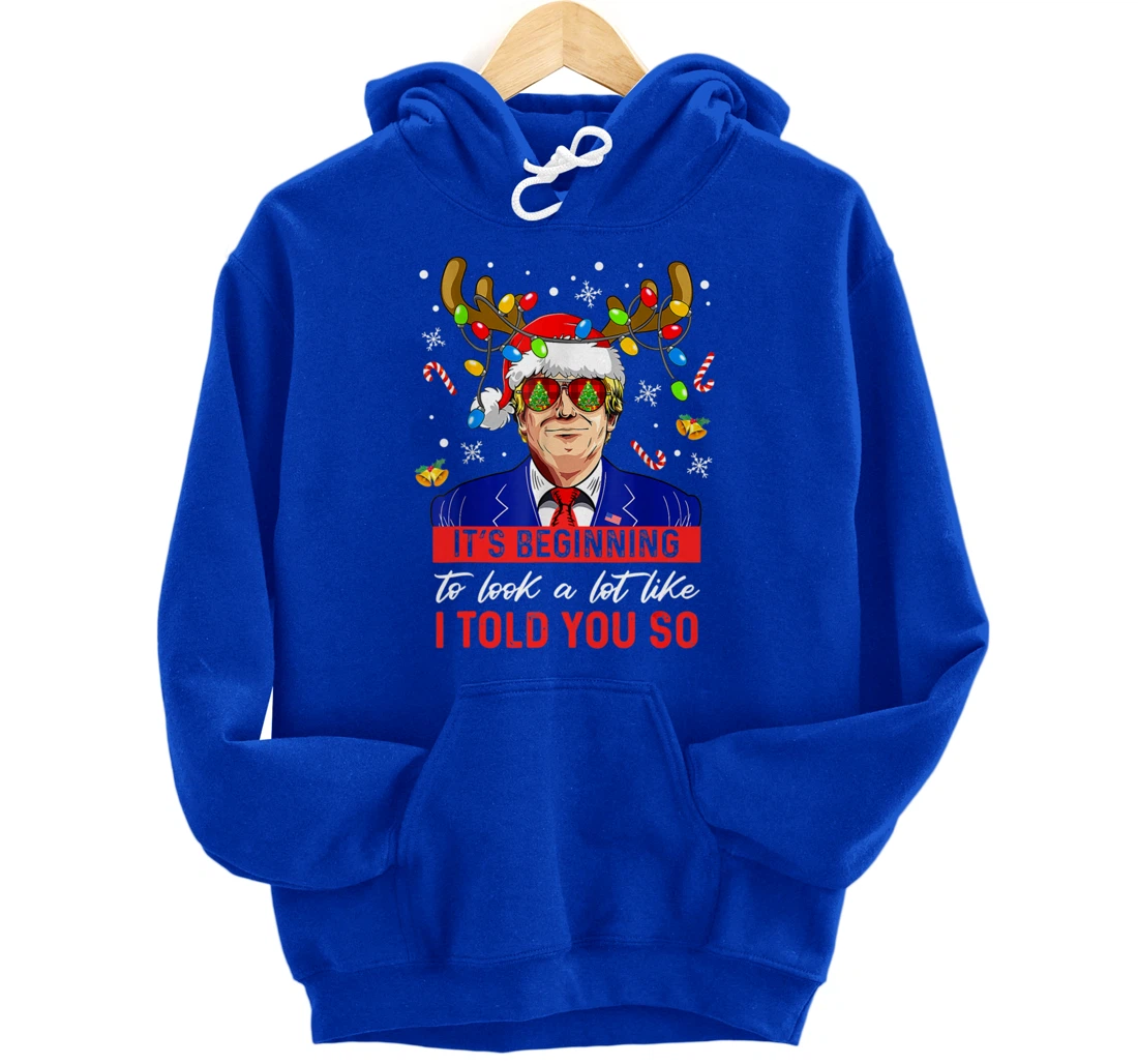 It's Beginning To Look A Lot Like I Told You So Trump Xmas Pullover Hoodie