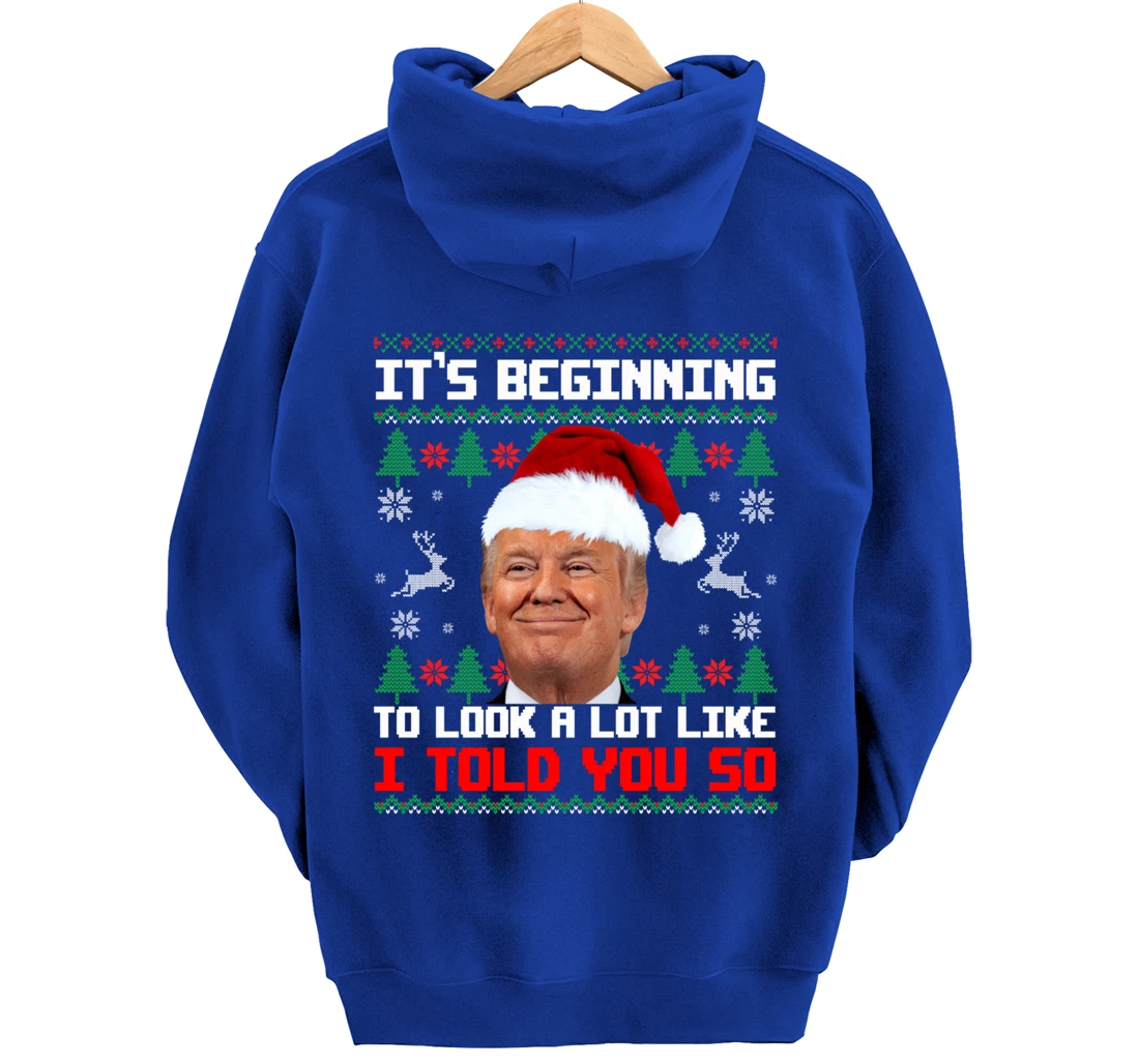 It's Beginning To Look A Lot Like I Told You So Trump Ugly Pullover Hoodie