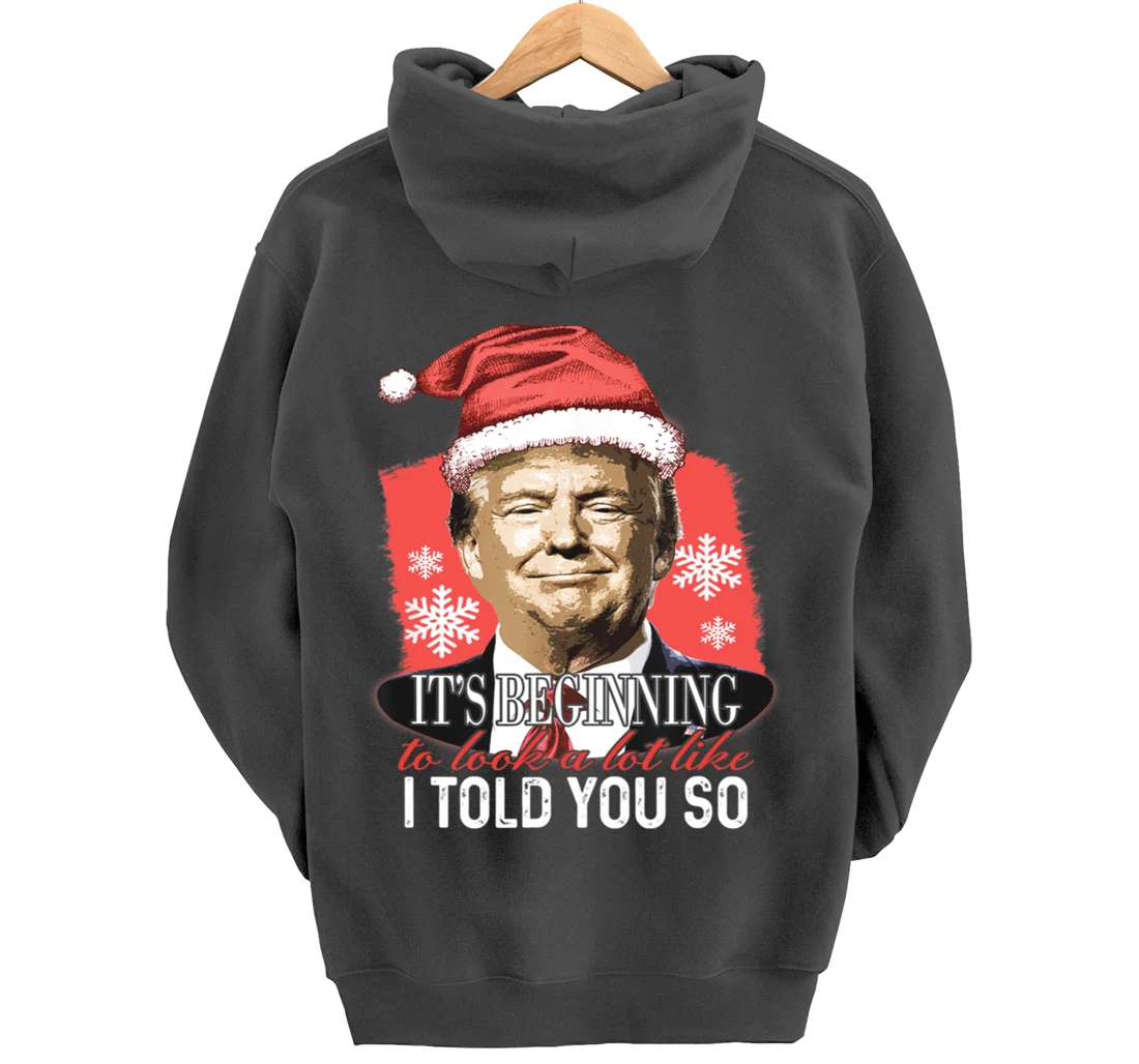 It's Beginning To Look A Lot Like I Told You So Trump Xmas Pullover Hoodie
