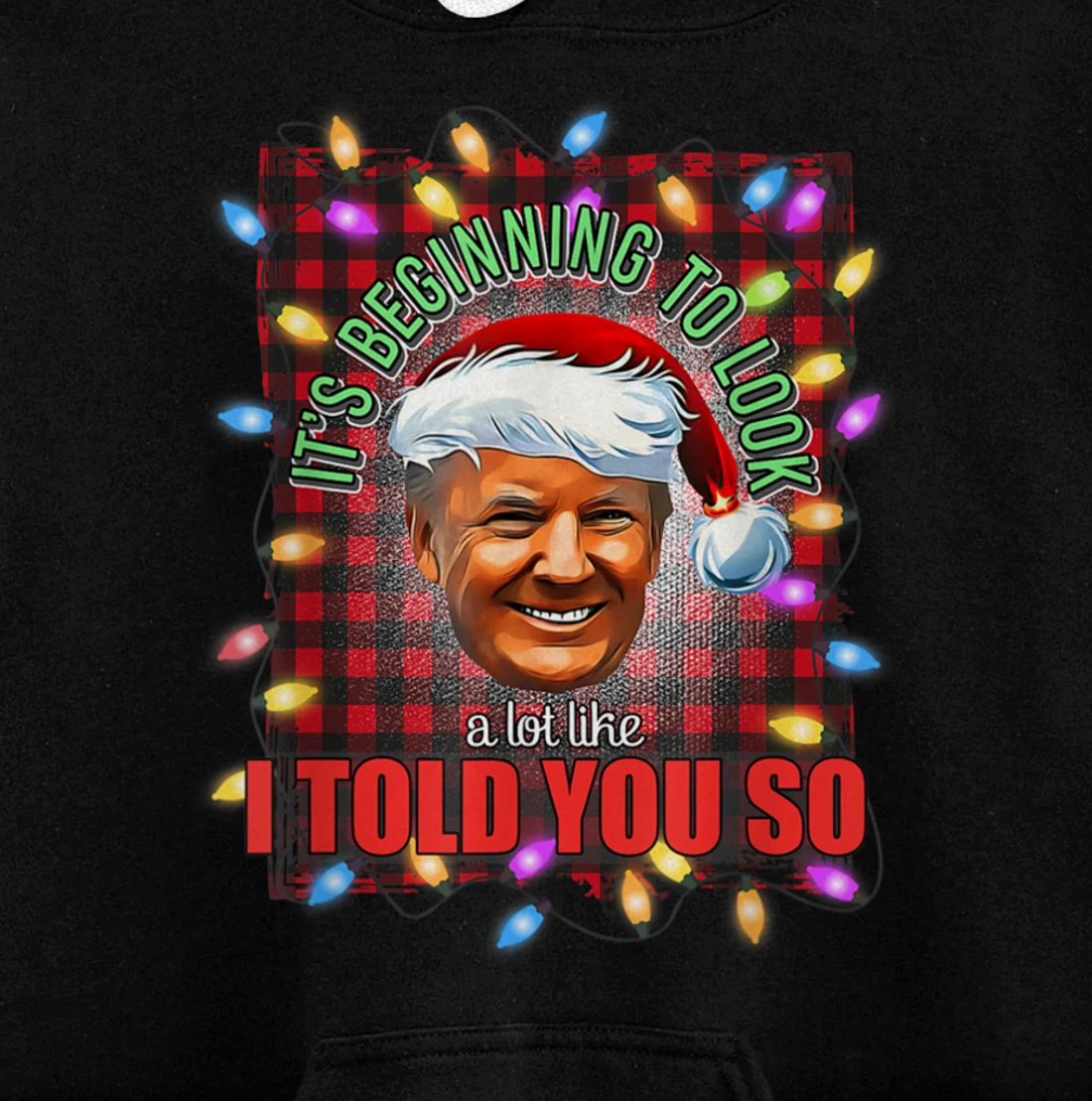 It's Beginning To Look A Lot Like I Told You So Trump Xmas Pullover Hoodie