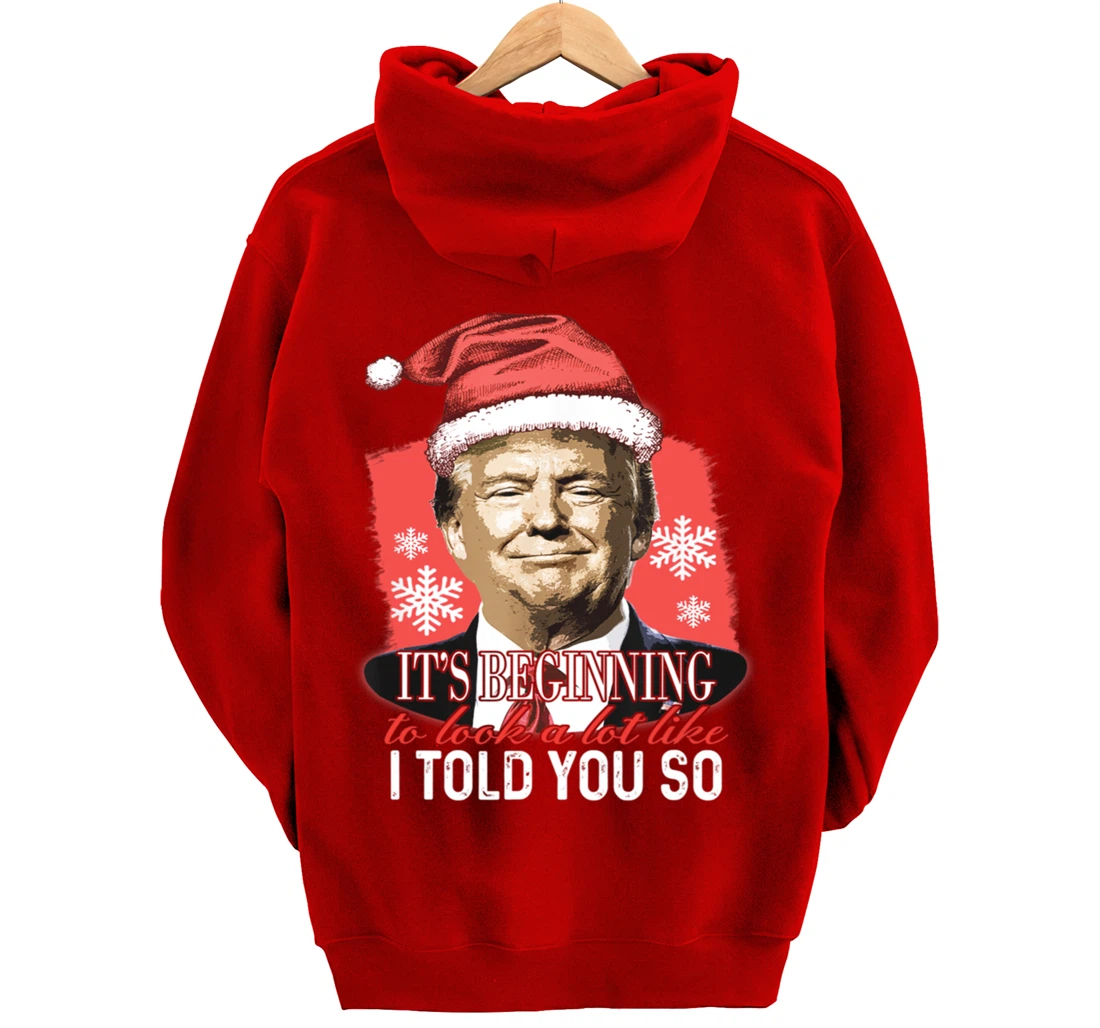 It's Beginning To Look A Lot Like I Told You So Trump Xmas Pullover Hoodie