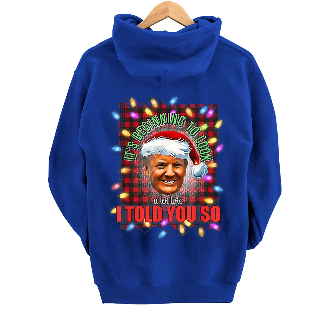 It's Beginning To Look A Lot Like I Told You So Trump Xmas Pullover Hoodie