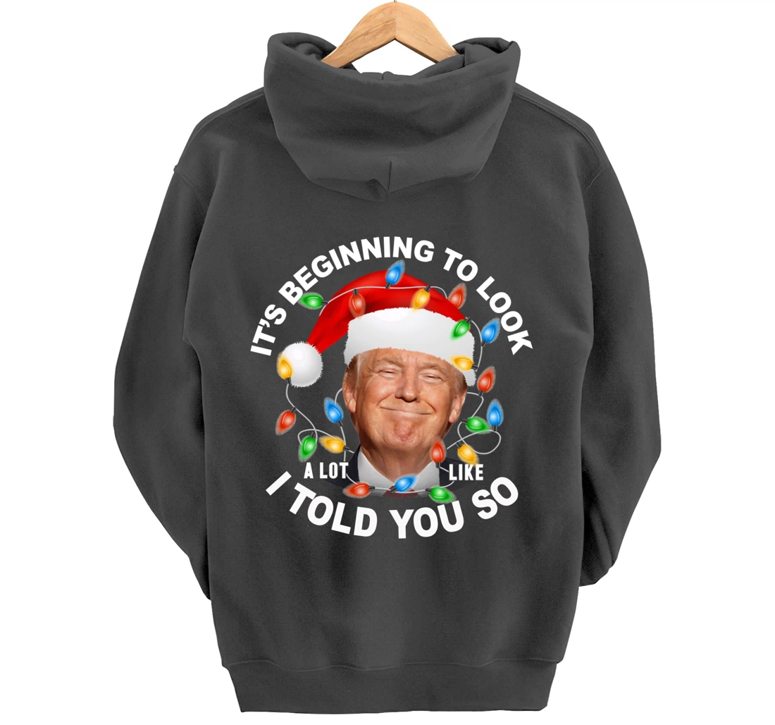 It's Beginning To Look A Lot Like I Told You So Trump Xmas Pullover Hoodie