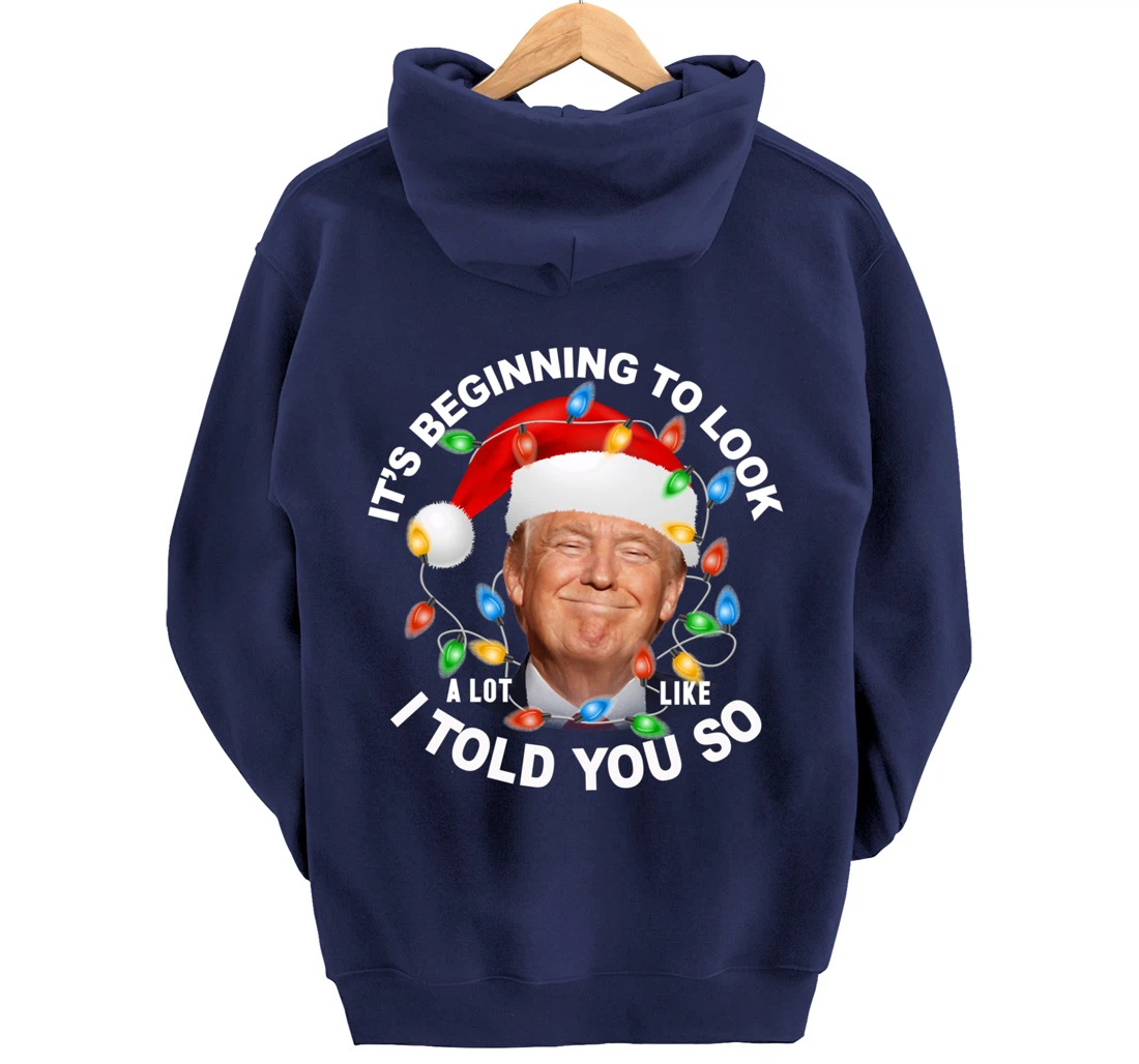 It's Beginning To Look A Lot Like I Told You So Trump Xmas Pullover Hoodie