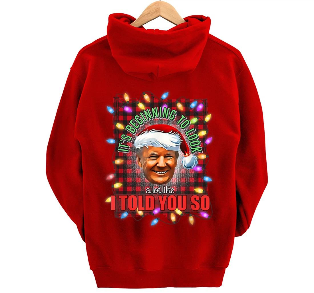 It's Beginning To Look A Lot Like I Told You So Trump Xmas Pullover Hoodie