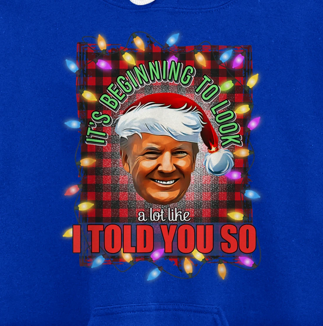 It's Beginning To Look A Lot Like I Told You So Trump Xmas Pullover Hoodie