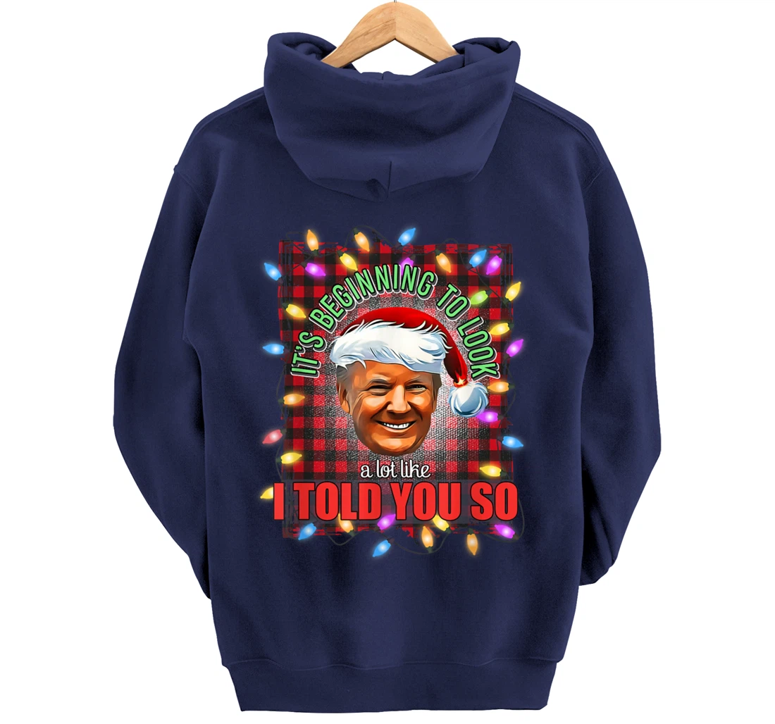 It's Beginning To Look A Lot Like I Told You So Trump Xmas Pullover Hoodie