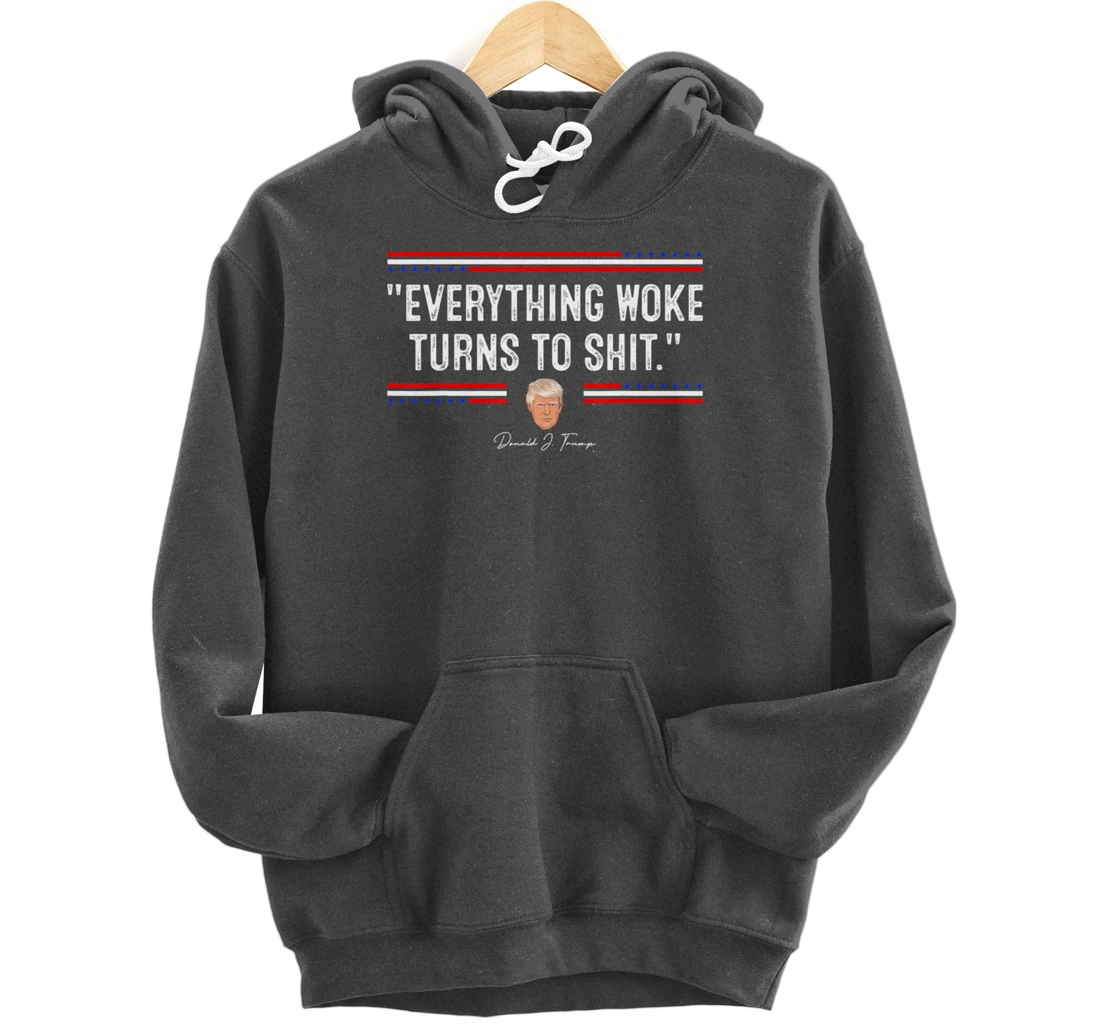 Funny Trump "Everything Woke Turns to Shit" Political Pullover Hoodie
