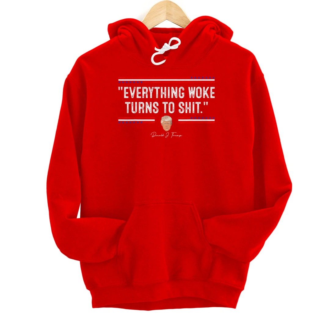 Funny Trump "Everything Woke Turns to Shit" Political Pullover Hoodie