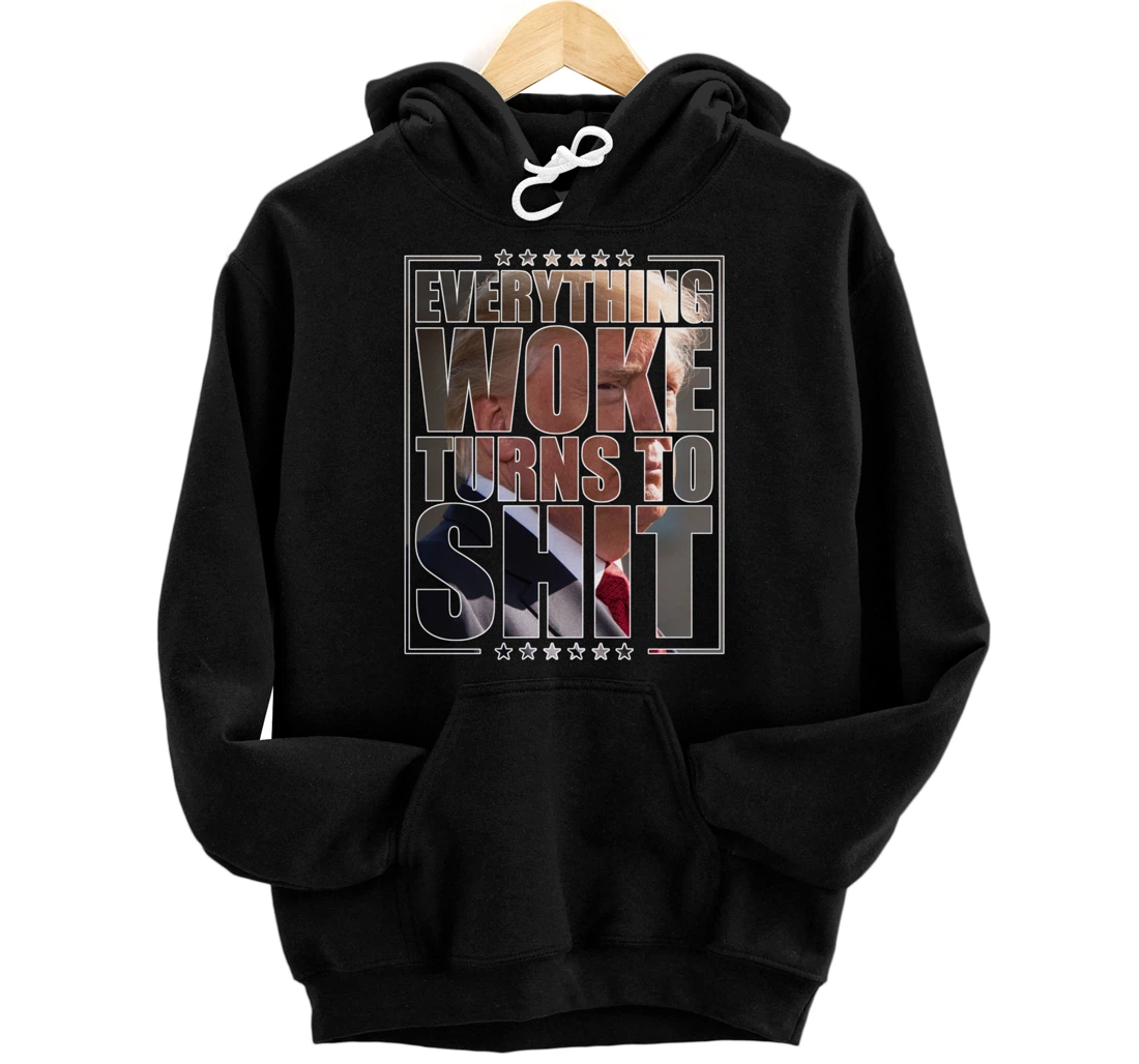 Trump "Everything Woke Turns to Shit" - Funny Trump Quote Pullover Hoodie