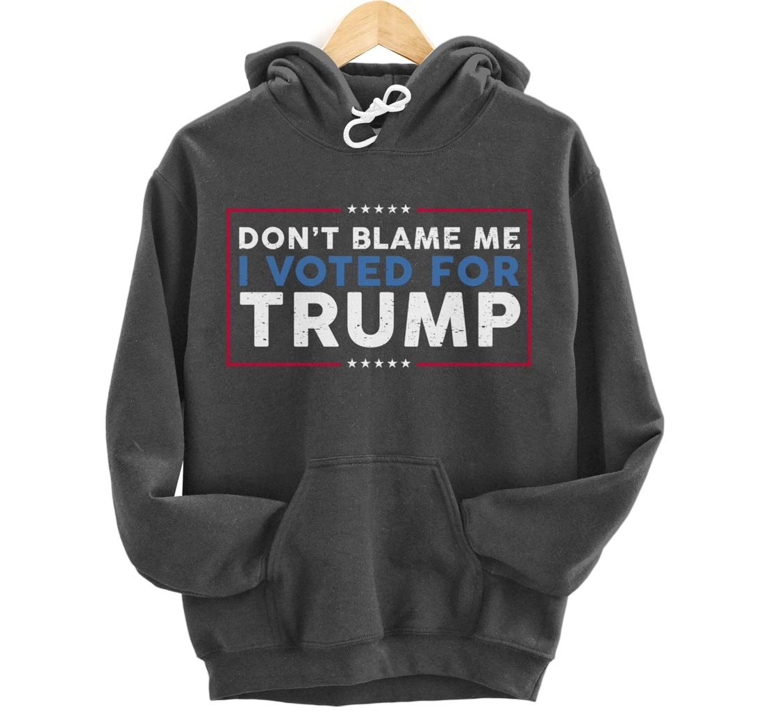 DON'T BLAME ME I VOTED FOR TRUMP Funny Pro-Trump Anti-Biden Pullover Hoodie