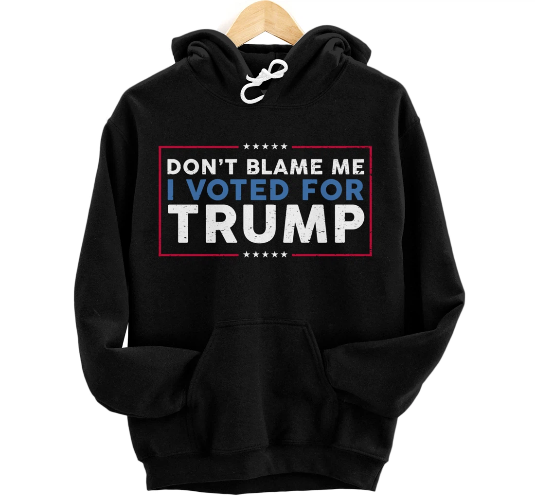 DON'T BLAME ME I VOTED FOR TRUMP Funny Pro-Trump Anti-Biden Pullover Hoodie