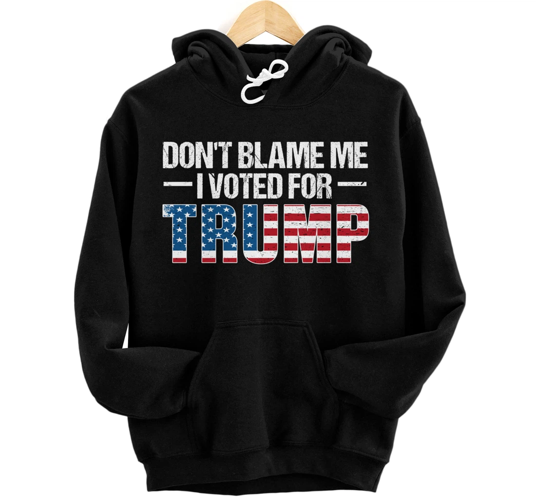 DON'T BLAME ME I VOTED FOR TRUMP Funny Pro-Trump Anti-Biden Pullover Hoodie