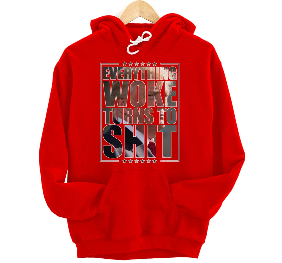 Trump "Everything Woke Turns to Shit" - Funny Trump Quote Pullover Hoodie