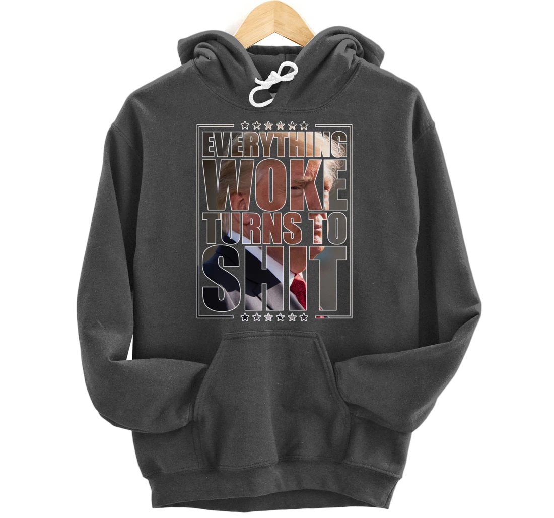 Trump "Everything Woke Turns to Shit" - Funny Trump Quote Pullover Hoodie